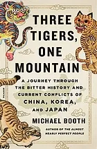 Three tigers, one mountain : a journey through the bitter history and current conflicts of China, Korea, and Japan