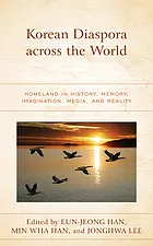 Korean diaspora across the world : homeland in history, memory, imagination, media, and reality