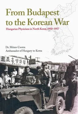 From Budapest to the Korean war : Hungarian physicians in North Korea, 1950-1957