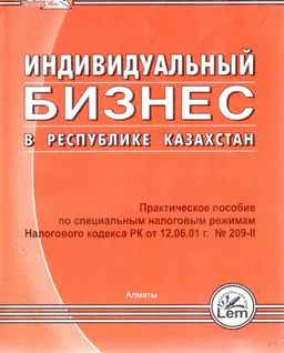 Индивидуальный бизнес в Республике Казахстан : Практическое пособие