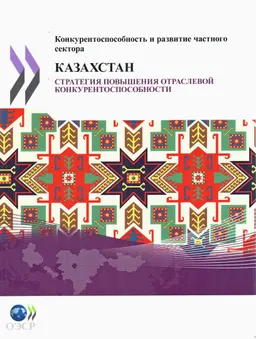 Конкурентоспособность и развитие частного сектора: Казахстан, 2010 год : Стратегия повышения отраслевой конкурентоспособности
