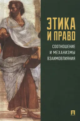 Этика и право: соотношение и механизмы взаимовлияния : монография
