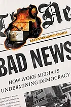 Bad news : how woke media is undermining democracy