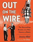 Out on the wire : the storytelling secrets of the new masters of radio