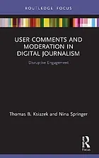 User comments and moderation in digital journalism : disruptive engagement