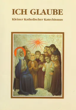 Ich glaube: Kleiner Katholischer Katechismus
