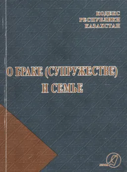 О браке (супружестве) и семье : Кодекс Республики Казахстан
