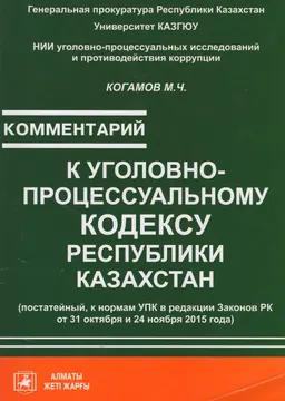 Комментарий к Уголовно-процессуальному кодексу Республики Казахстан 2014 года : (постатейный, к нормам УПК в редакции Законов РК от 31 октября и 24 ноября 2015 года)