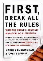 First, break all the rules : what the world's greatest managers do differently