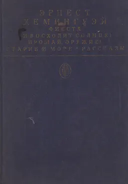 Фиеста (И восходит солнце). Прощай оружие! : романы, повести, рассказы