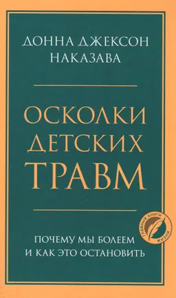 Осколки детских травм : почему мы болеем и как это остановить