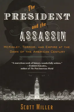 The President and the assassin : McKinley, terror, and empire at the dawn of the American century