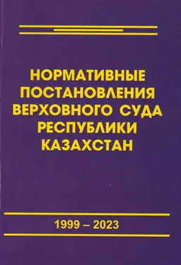 Нормативные постановления Верховного суда Республики Казахстан (1999-2023) : сборник