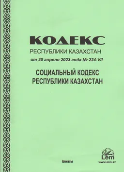 Социальный кодекс Республики Казахстан : Кодекс Республики Казахстан от 20 апреля 2023 г. №224-VII (с изменениями по состоянию на 28.05.2024 г.)