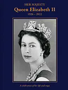 Her Majesty Queen Elizabeth II : 1926-2022 : a celebration of her life and reign