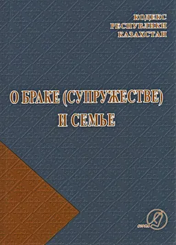 О браке (супружестве) и семье : Кодекс Республики Казахстан