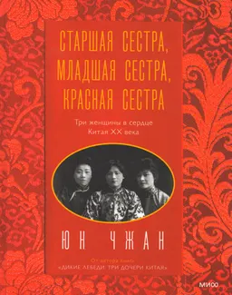 Старшая сестра, Младшая сестра, Красная сестра: три женщины в сердце Китая ХХ века