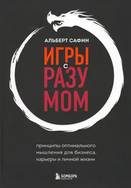 Игры с разумом: принципы оптимального мышления для бизнеса, карьеры и личной жизни