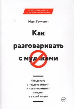 Как разговаривать с мудаками. Что делать с неадекватными и невыносимыми людьми в вашей жизни
