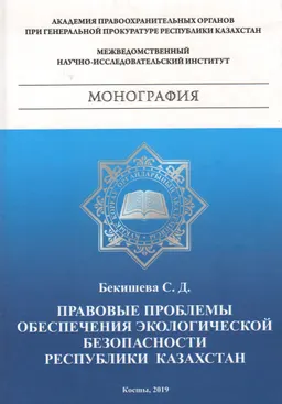 Правовые проблемы обеспечения экологической безопасности Республики Казахстан : монография