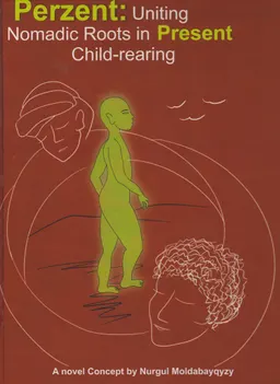 Perzent: Uniting Nomadic Roots in Prezent Child-Rearing : A novel Concept by Nurgul Moldabayqyzy