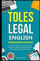TOLES legal english : advanced english for lawyers, plain & simple : international legal english for lawyers, law professionals & law students