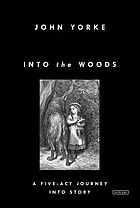 Into the woods : a five-act journey into story