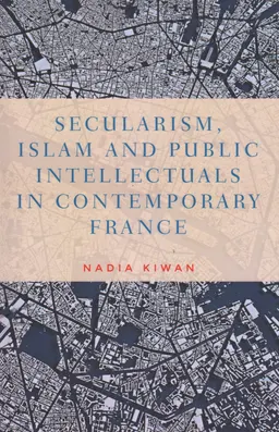 Secularism, Islam and public intellectuals in contemporary France
