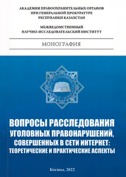 Вопросы расследования уголовных правонарушений, совершенных в сети Интернет: теоретические и практические аспекты : монография