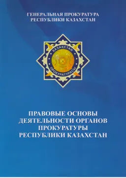 Правовые основы деятельности органов Прокуратуры Республики Казахстан : сборник нормативных правовых актов по состоянию на 1 декабря 2011 г.