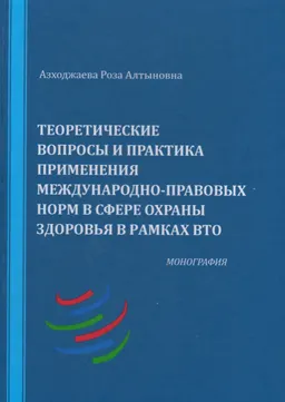 Теоретические вопросы и практика применения международно-правовых норм в сфере охраны здоровья в рамках ВТО : монография