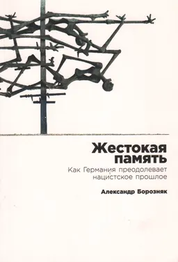 Жестокая память: Как Германия преодолевает нацистское прошлое