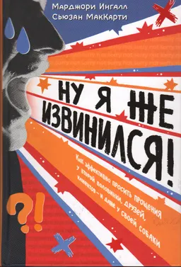 Ну я же извинился: Как эффективно просить прощения у второй половинки, друзей, клиентов- и даже у своей собаки