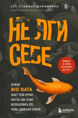 Не лги себе. Почему Big Data знает тебя лучше, чем ты сам, и как использовать это, чтобы добиться успеха
