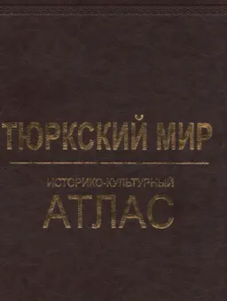 Тюркский мир : Историко-культурный атлас