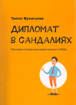 Дипломат в сандалиях : Рассказы сотрудника казахстанского МИДа