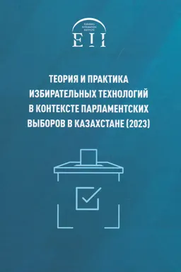 Теория и практика избирательных технологий в контексте парламентских выборов в Казахстане (2023) : учеб. пособие