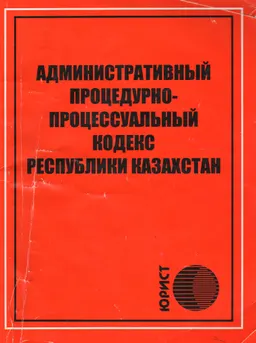 Административный процедурно-процессуальный кодекс Республики Казахстан : Кодекс Республики Казахстан