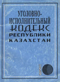 Уголовно-исполнительный кодекс Республики Казахстан : Кодекс Республики Казахстан