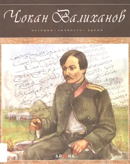 Чокан Валиханов. История, личность, время : историческая литература