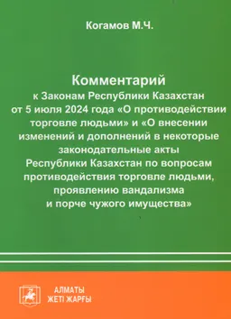 Комментарий к законам Республики Казахстан от 5 июля 2024 года "О противодействии торговле людьми" и "О внесении изменений и дополнений в некоторые законодательные акты Республики Казахстан по вопросам противодействия торговле людьми, проявлению вандализма и порче чужого имущества"