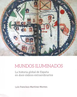 Mundos iluminados : La historia global de España en doce códices extraordinarios