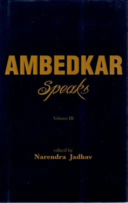 Ambedkar speaks : 301 seminal speeches. Volume III