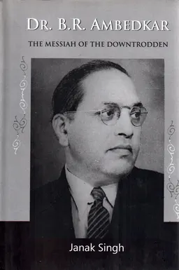 Dr. B.R. Ambedkar : messiah of the downtrodden