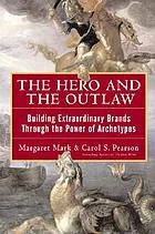 The hero and the outlaw : building extraordinary brands through the power of archetypes : [electronic resource]