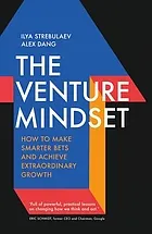 The venture mindset : how to make smarter bets and achieve extraordinary growth