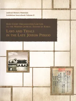 How court organization law led to the modern judicial system of Korea. Laws and Trials in the Late Joseon Period. Volume II : Judicial history materials exhibition sourcebook