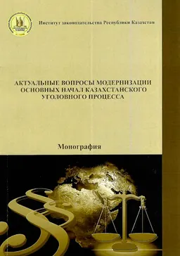 Актуальные вопросы модернизации основных начал казахстанского уголовного процесса : Монография