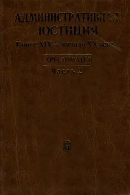 Административная юстиция: Конец XIX - XX века : Хрестоматия. - Часть 2