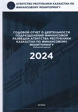 Годовой отчет о деятельности подразделения финансовой разведки агентства Республики Казахстан по финансовому мониторингу : Публичная версия